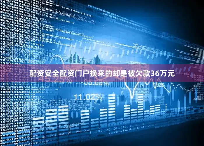 配资安全配资门户换来的却是被欠款36万元