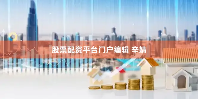 股票配资平台门户编辑 辛婧
