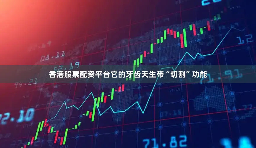 香港股票配资平台它的牙齿天生带“切割”功能